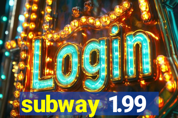 subway 1.99